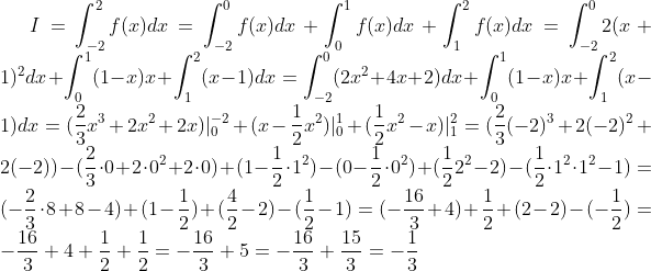 I=\int_{-2}^{2}f(x)dx=\int_{-2}^0f(x)dx+\int_0^1f(x)dx+\int_1^2f(x)dx=\int_{-2}^02(x+1)^2dx+\int_0^1(1-x)x+\int_1^2(x-1)dx=\int_{-2}^0(2x^2+4x+2)dx+\int_0^1(1-x)x+\int_1^2(x-1)dx=(\frac23x^3+2x^2+2x)|_0^{-2}+(x-\frac12x^2)|_0^1+(\frac12x^2-x)|_1^2=(\frac23(-2)^3+2(-2)^2+2(-2))-(\frac23\cdot0+2\cdot0^2+2\cdot0)+(1-\frac12\cdot1^2)-(0-\frac12\cdot0^2)+(\frac122^2-2)-(\frac12\cdot1^2\cdot1^2-1)=(-\frac23\cdot8+8-4)+(1-\frac12)+(\frac42-2)-(\frac12-1)=(-\frac{16}3+4)+\frac12+(2-2)-(-\frac12)=-\frac{16}{3}+4+\frac12+\frac12=-\frac{16}{3}+5=-\frac{16}{3}+\frac{15}{3}=-\frac13